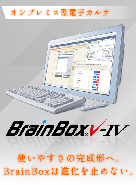 オンプレミス型電子カルテ BrainBox V-IV 使いやすさの完成形へ。BrainBoxは進化を止めない。