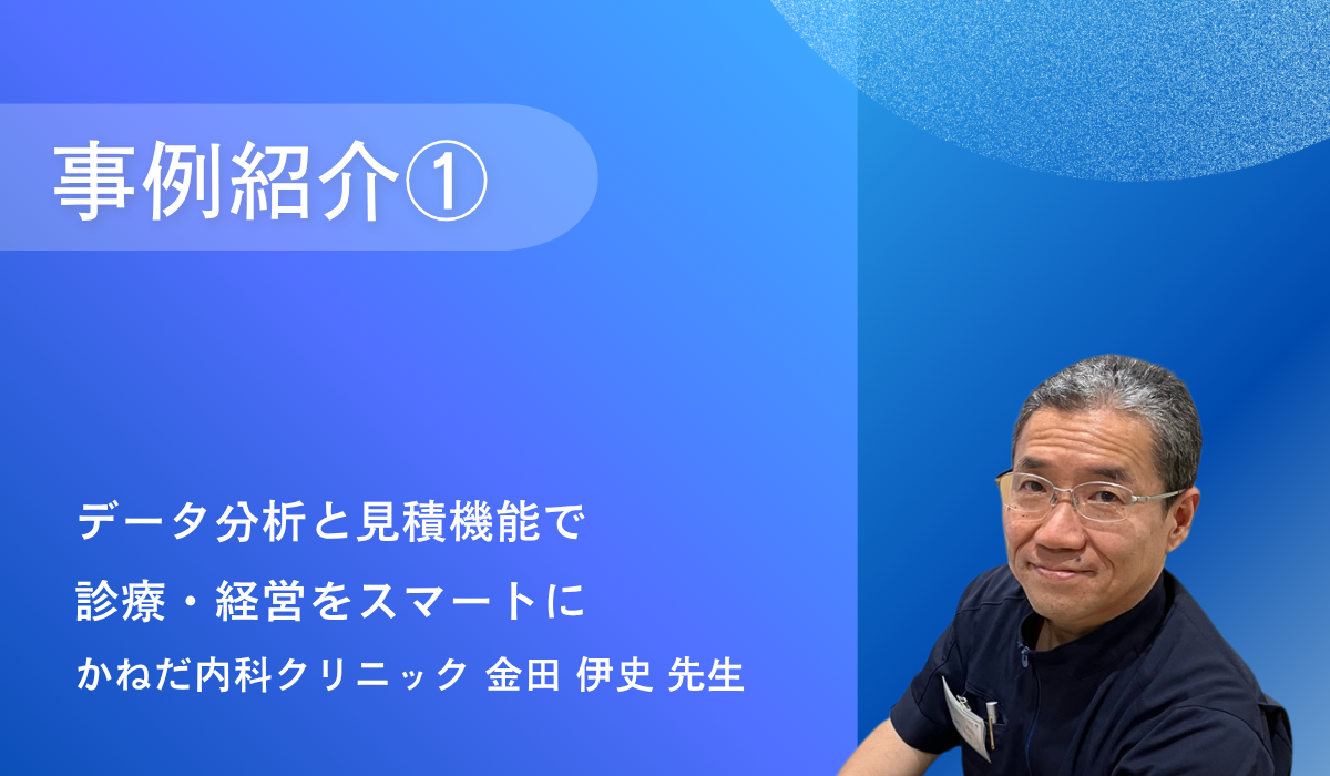 データ分析と見積機能で診療・経営をスマートに（かねだ内科クリニック様）