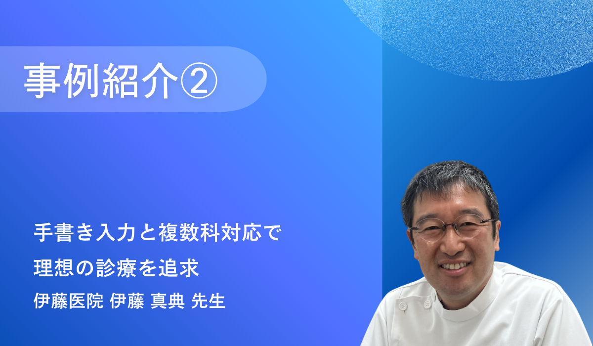 手書き入力と複数科対応で理想の診療を追求（伊藤医院様）